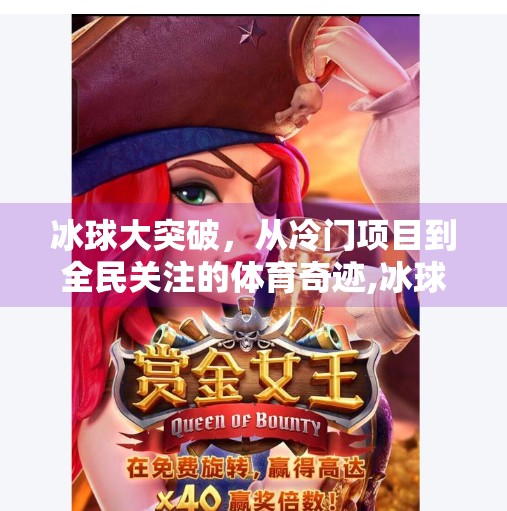冰球大突破，从冷门项目到全民关注的体育奇迹,冰球大突破是什么