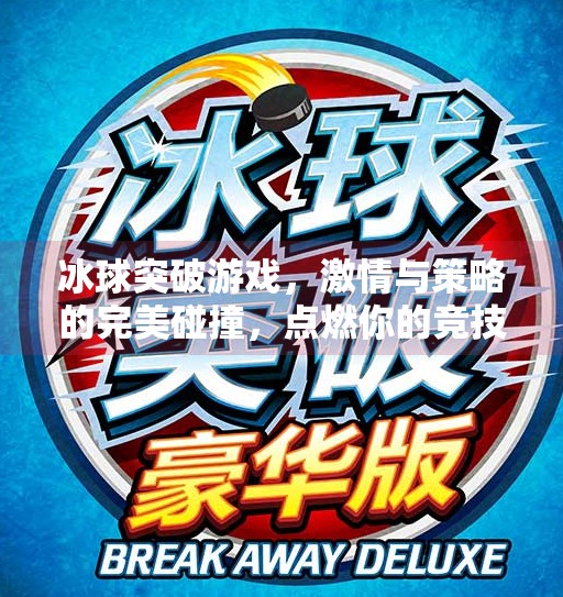 冰球突破游戏，激情与策略的完美碰撞，点燃你的竞技热血！冰球突破游戏内容介绍