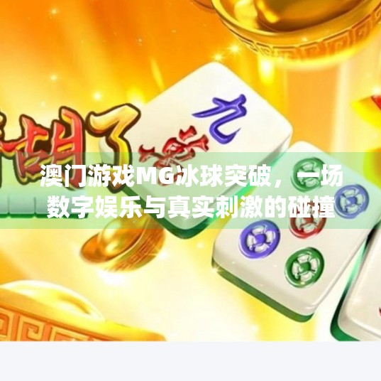 澳门游戏MG冰球突破,一场数字娱乐与真实刺激的碰撞,澳门游戏mg冰球突破