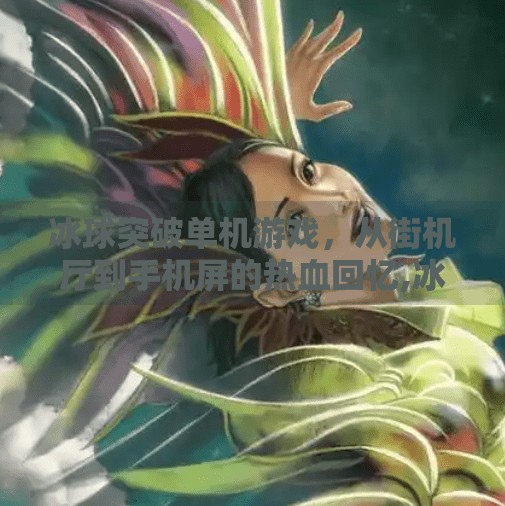 冰球突破单机游戏,从街机厅到手机屏的热血回忆,冰球突破有单机游戏