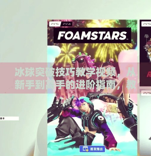 冰球突破技巧教学视频,从新手到高手的进阶指南,教你轻松撕开防线!冰球突破技巧教学视频