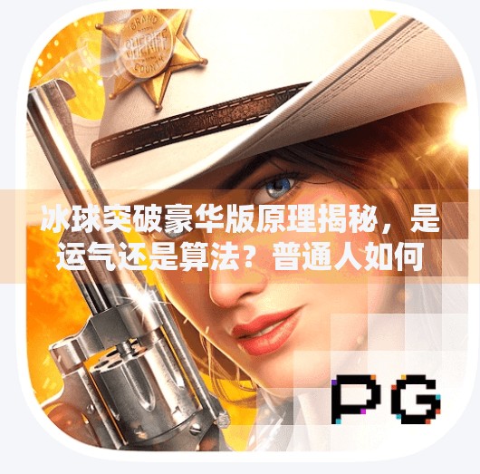 冰球突破豪华版原理揭秘,是运气还是算法?普通人如何看透高胜率背后的真相?冰球突破豪华版原理 冰球突破豪华版原理揭秘,是运气还是算法?普通人如何看透高胜率背后的真相?冰球突破豪华版原理