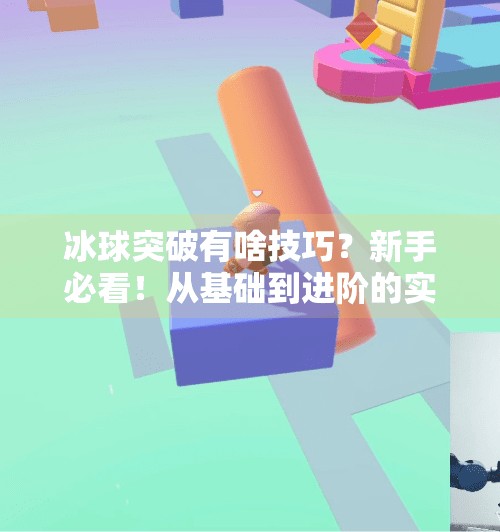 冰球突破有啥技巧?新手必看!从基础到进阶的实战秘籍全解析!冰球突破有啥技巧么 冰球突破有啥技巧?新手必看!从基础到进阶的实战秘籍全解析!冰球突破有啥技巧么