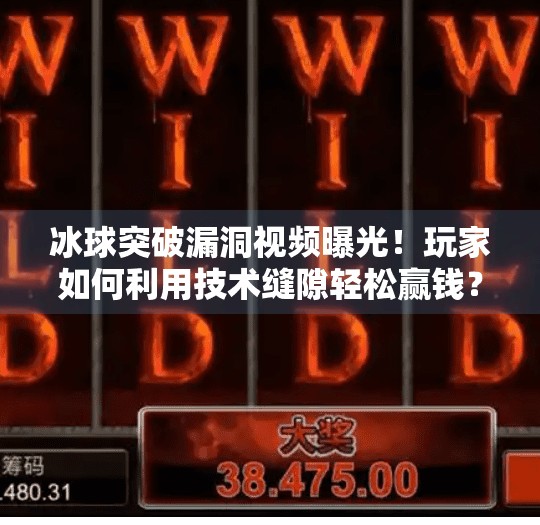 冰球突破漏洞视频曝光!玩家如何利用技术缝隙轻松赢钱?真相令人震惊!冰球突破漏洞视频