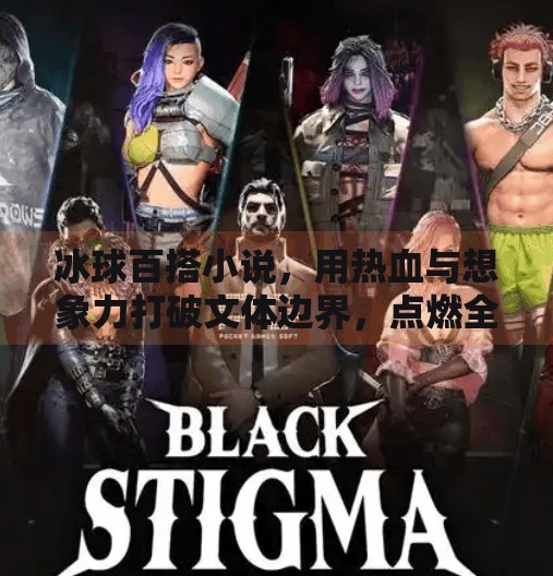 冰球百搭小说,用热血与想象力打破文体边界,点燃全民阅读新热潮,突破冰球百搭小说