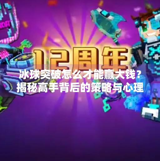 冰球突破怎么才能赢大钱?揭秘高手背后的策略与心理博弈,冰球突破怎么才能赢大钱
