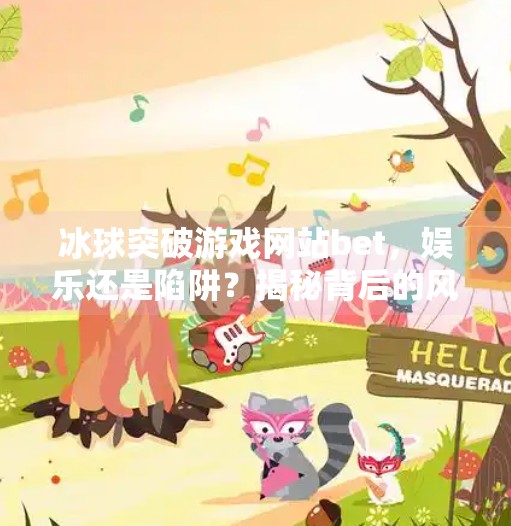 冰球突破游戏网站bet，娱乐还是陷阱？揭秘背后的风险与真相,冰球突破游戏网站bet