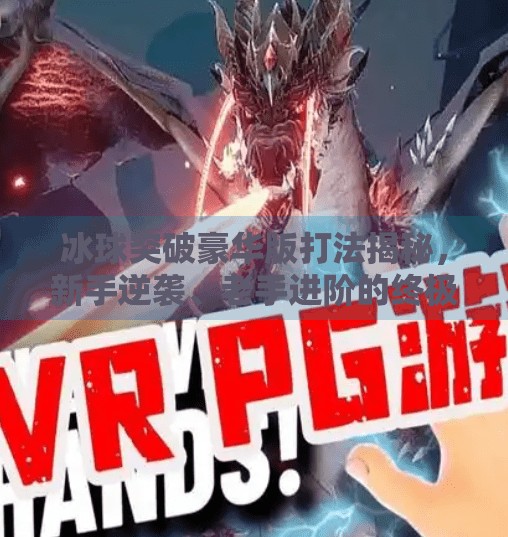 冰球突破豪华版打法揭秘，新手逆袭、老手进阶的终极攻略！冰球突破豪华版打法